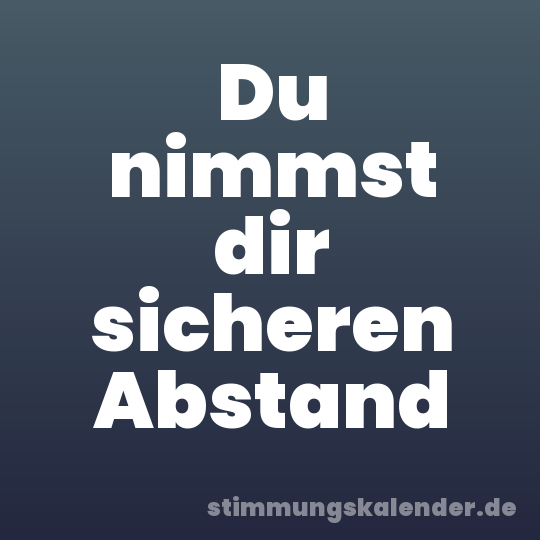 Du nimmst dir sicheren Abstand