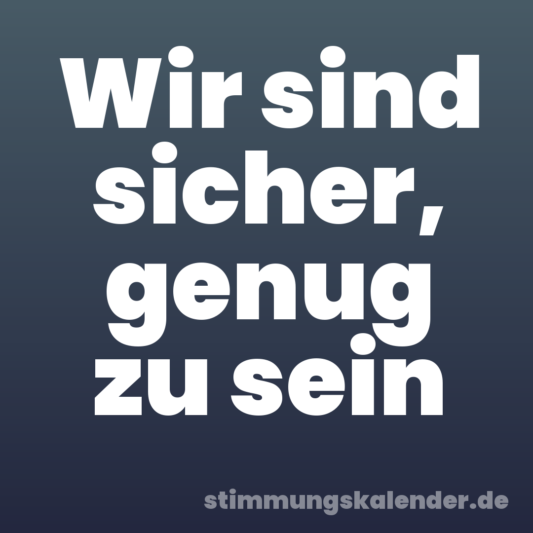 Wir sind sicher, genug zu sein