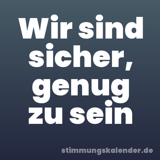 Wir sind sicher, genug zu sein