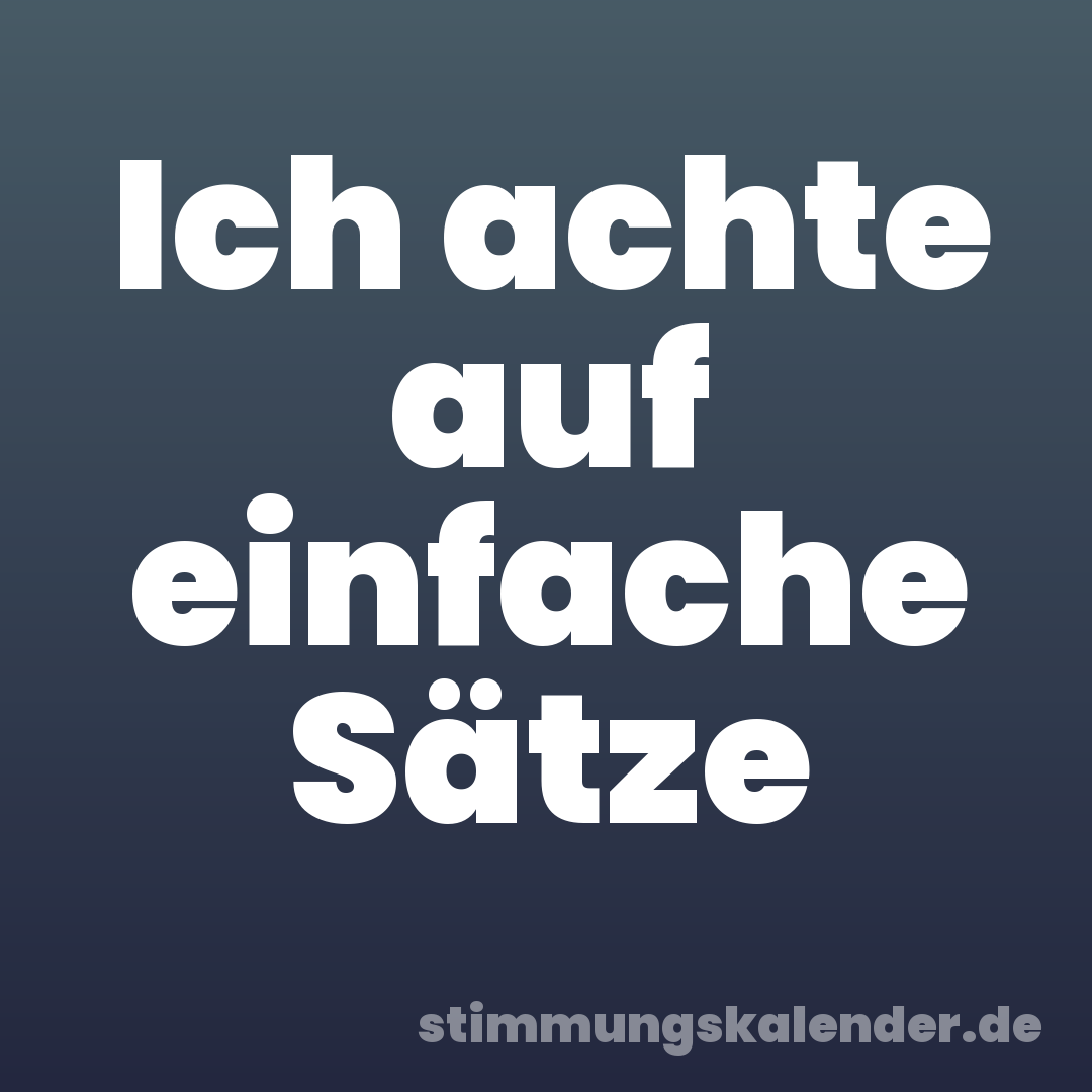 Ich achte auf einfache Sätze