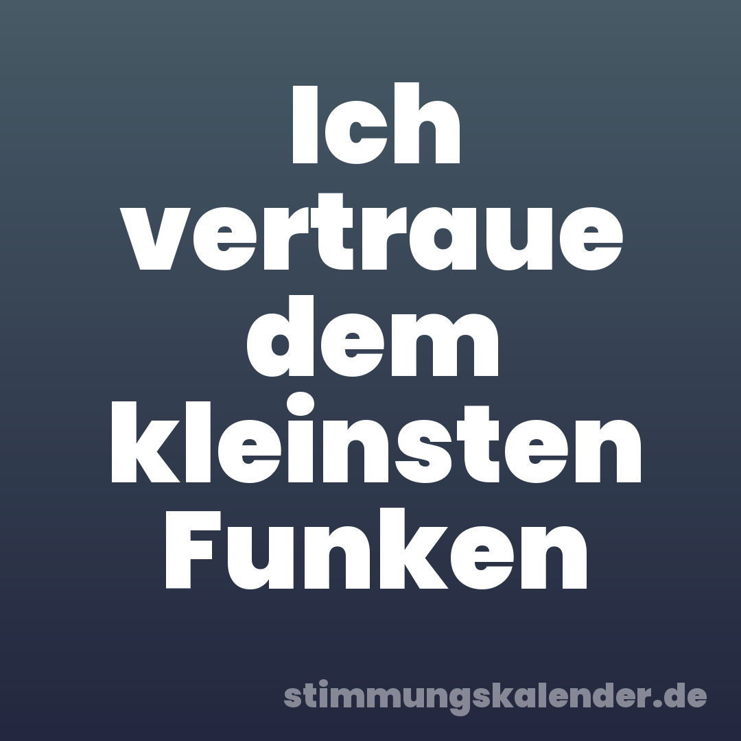 Ich vertraue dem kleinsten Funken