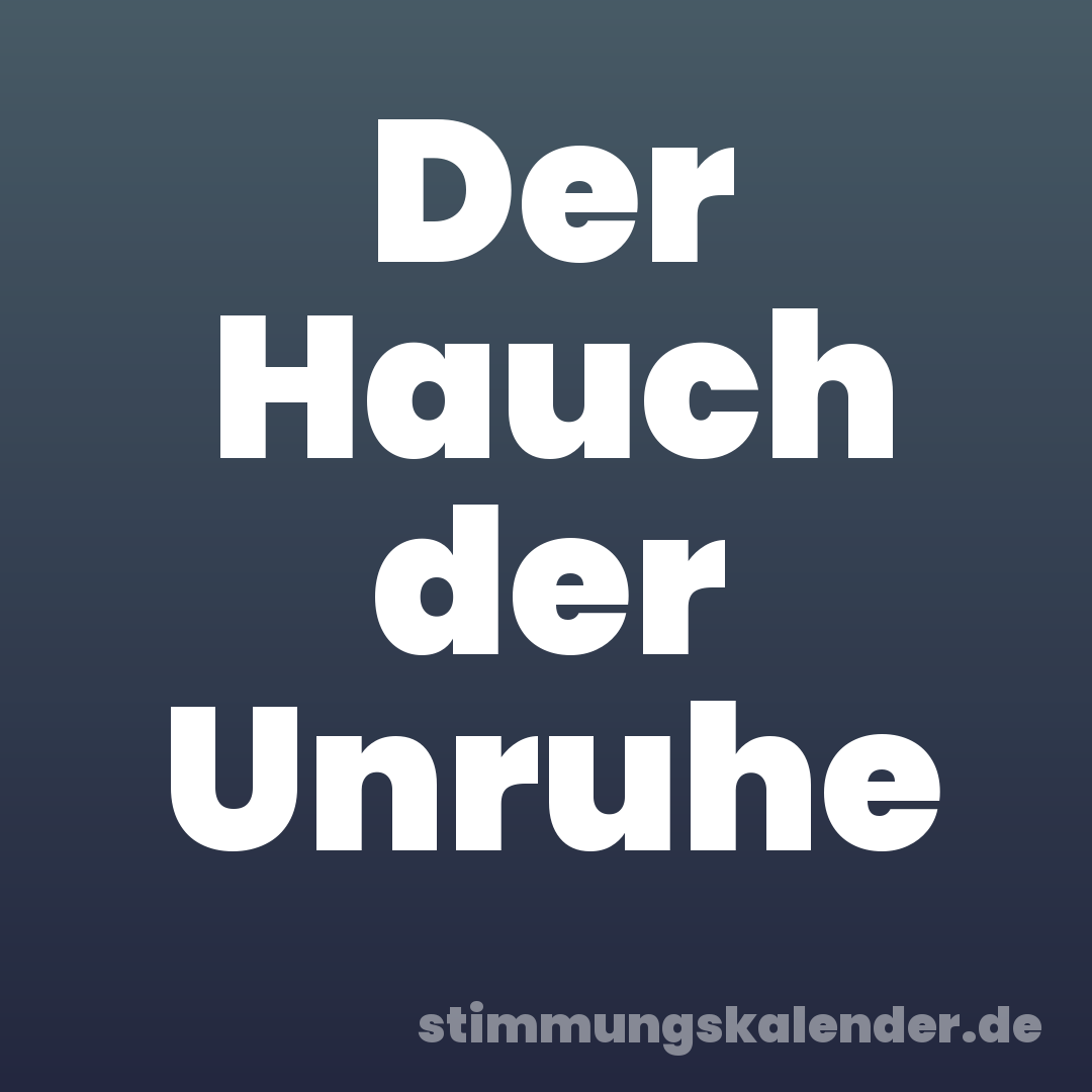 Der Hauch der Unruhe