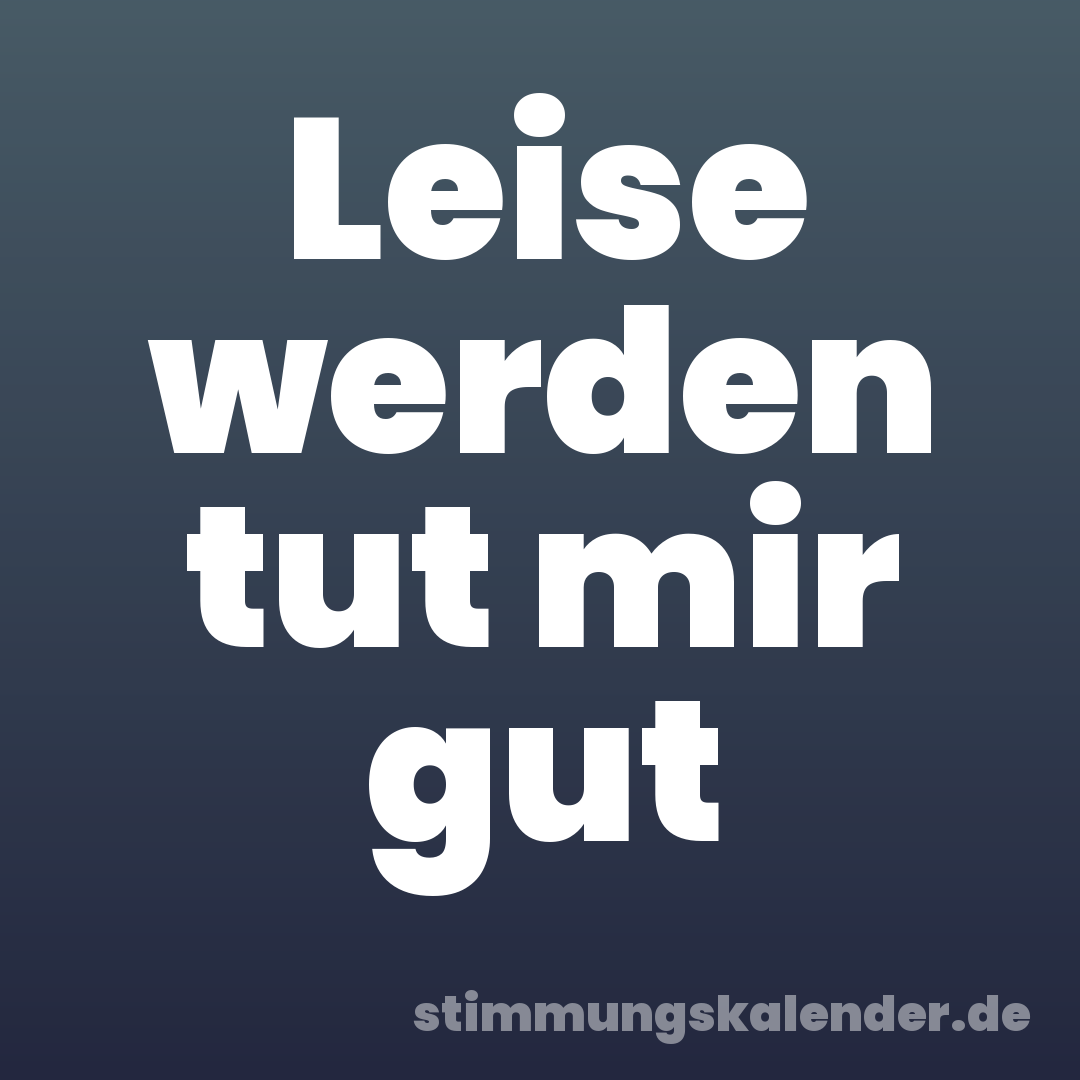 Leise werden tut mir gut