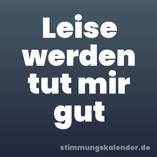 Leise werden tut mir gut
