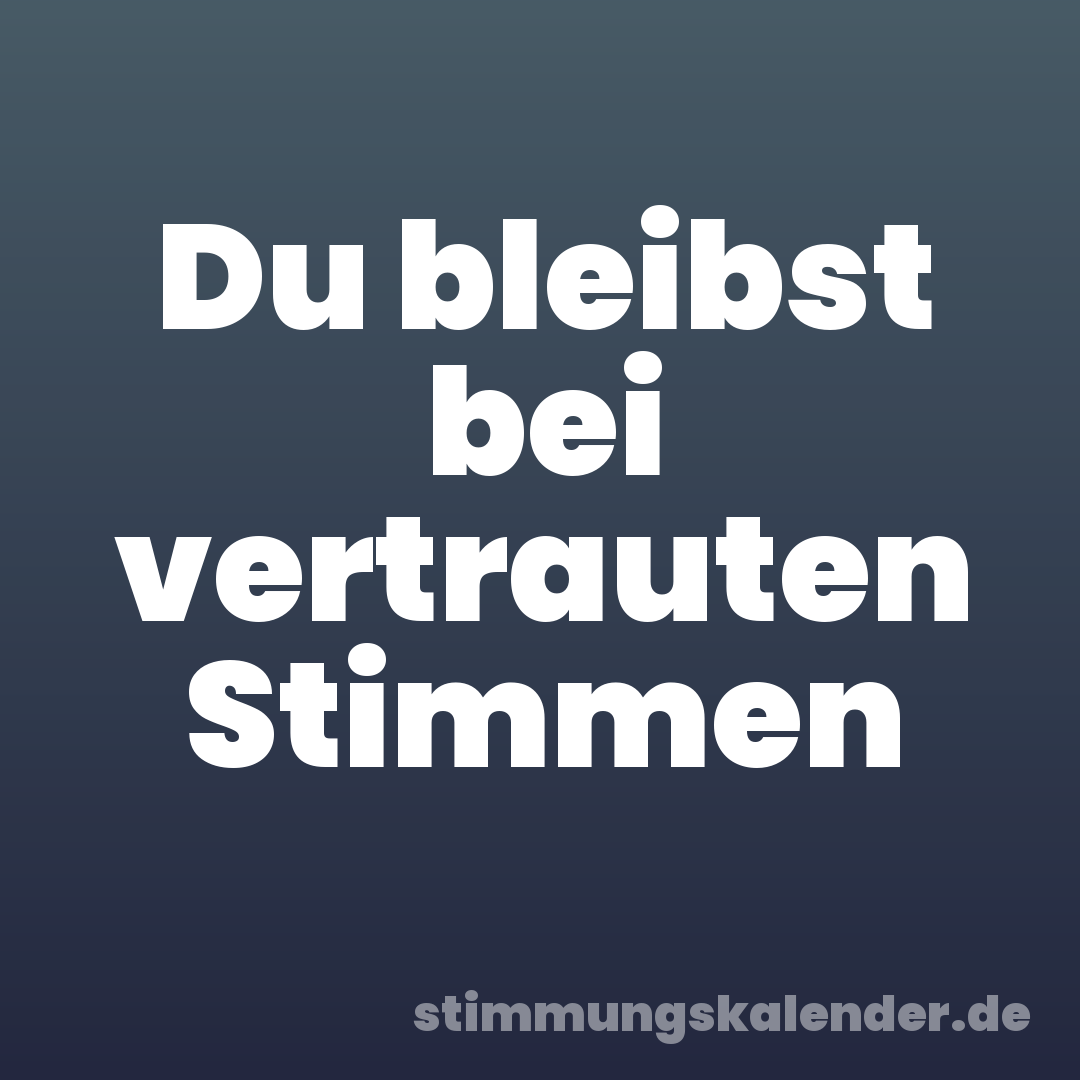 Du bleibst bei vertrauten Stimmen