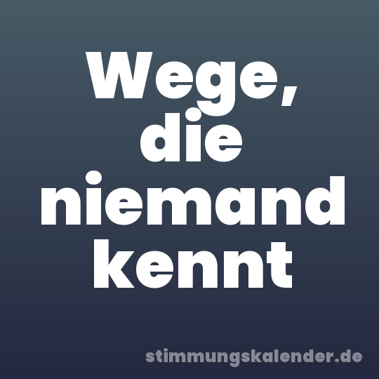 Wege, die niemand kennt