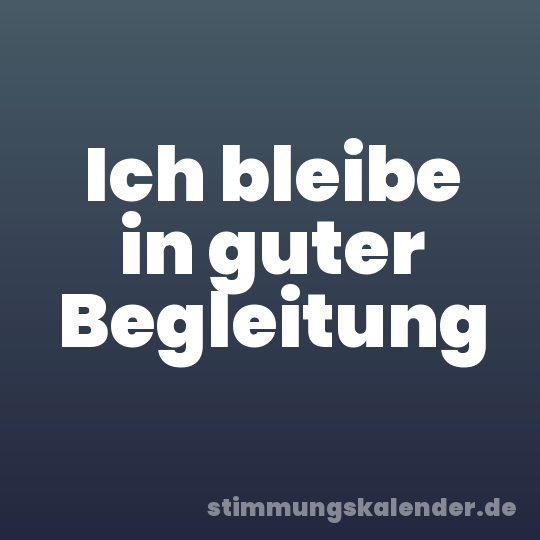 Ich bleibe in guter Begleitung