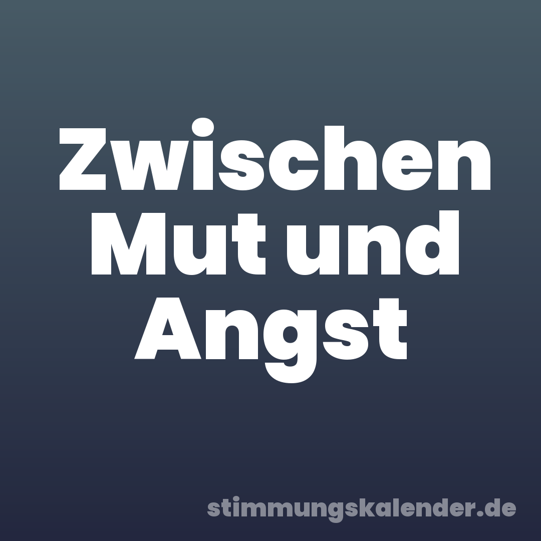 Zwischen Mut und Angst