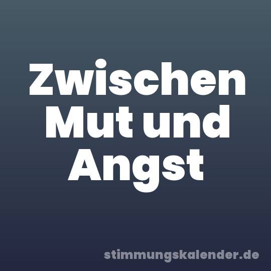 Zwischen Mut und Angst