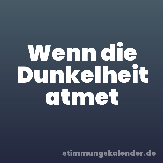 Wenn die Dunkelheit atmet