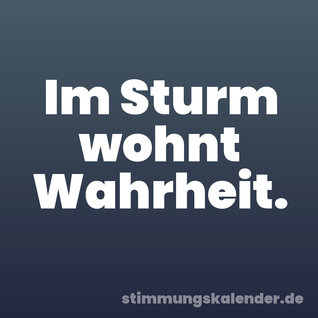 Im Sturm wohnt Wahrheit.