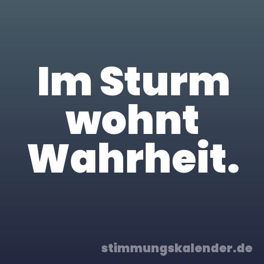 Im Sturm wohnt Wahrheit.