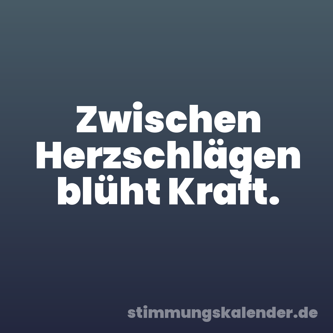 Zwischen Herzschlägen blüht Kraft.