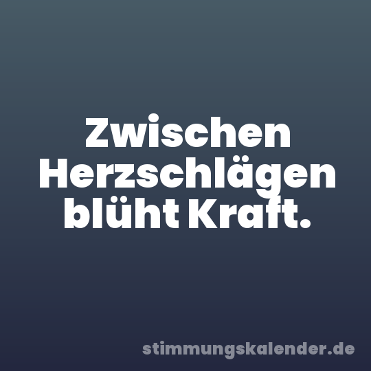 Zwischen Herzschlägen blüht Kraft.