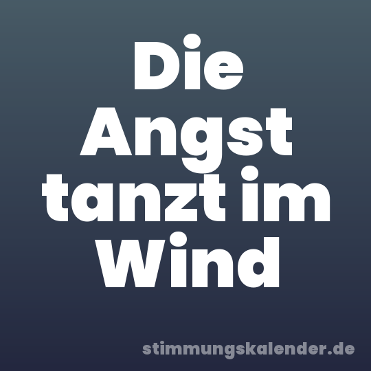 Die Angst tanzt im Wind