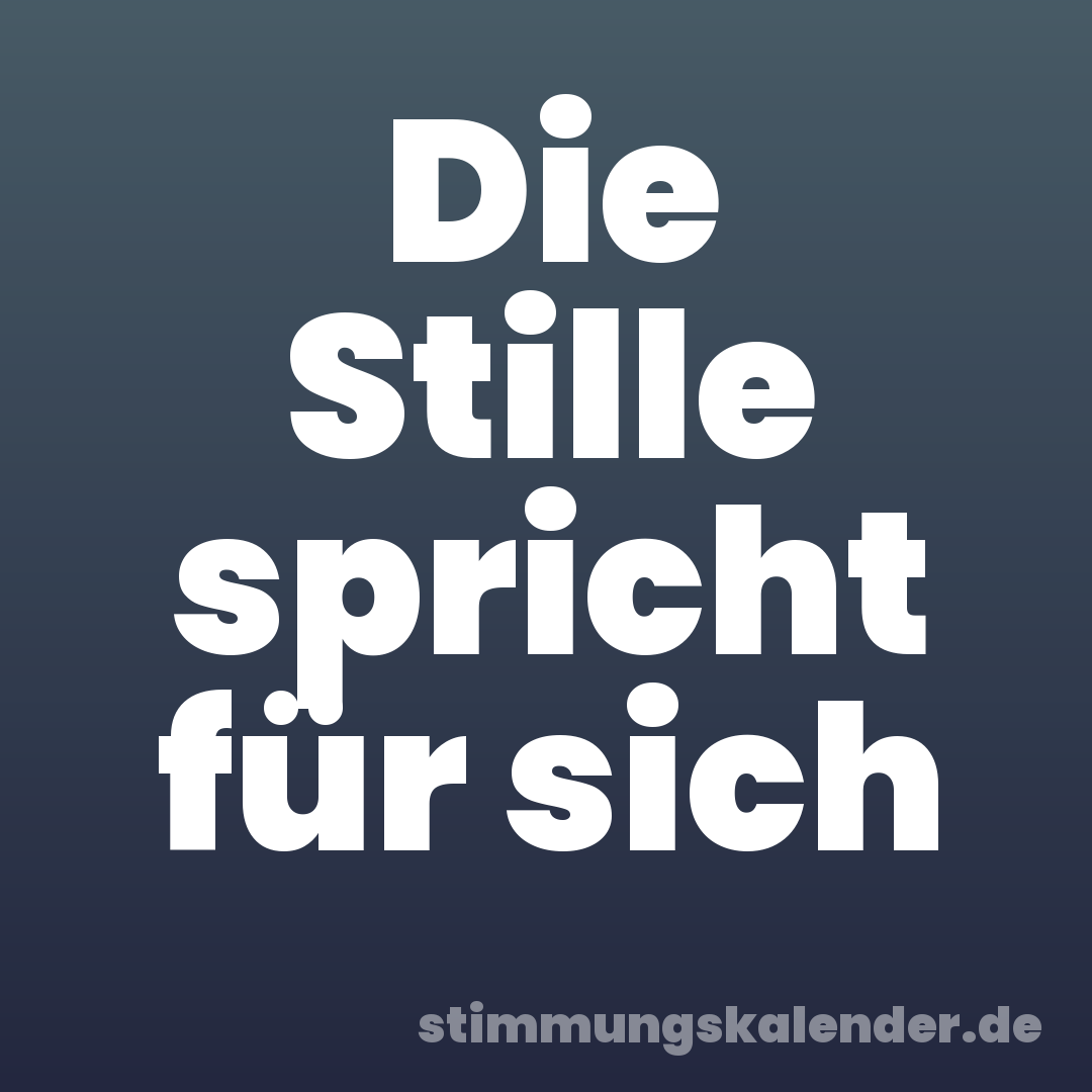 Die Stille spricht für sich