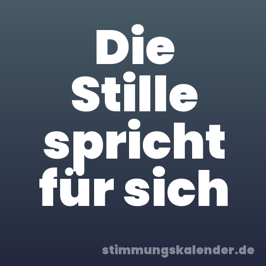 Die Stille spricht für sich