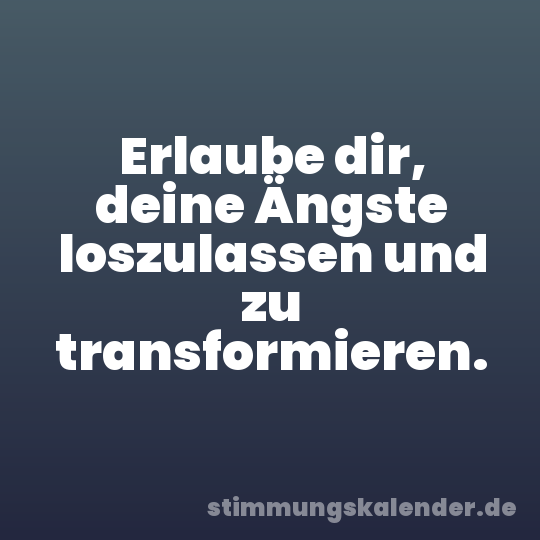 Erlaube dir, deine Ängste loszulassen und zu transformieren.