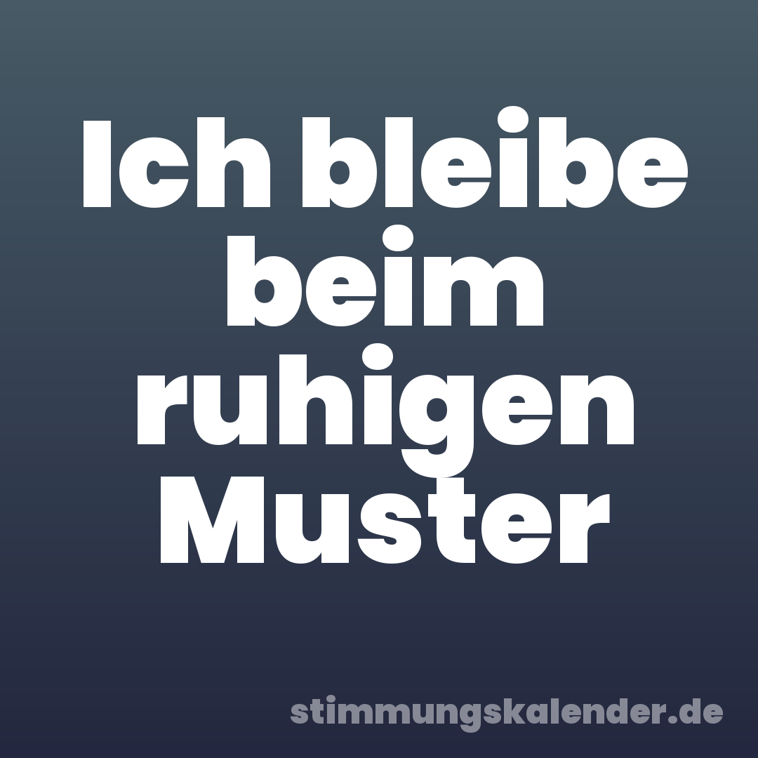Ich bleibe beim ruhigen Muster