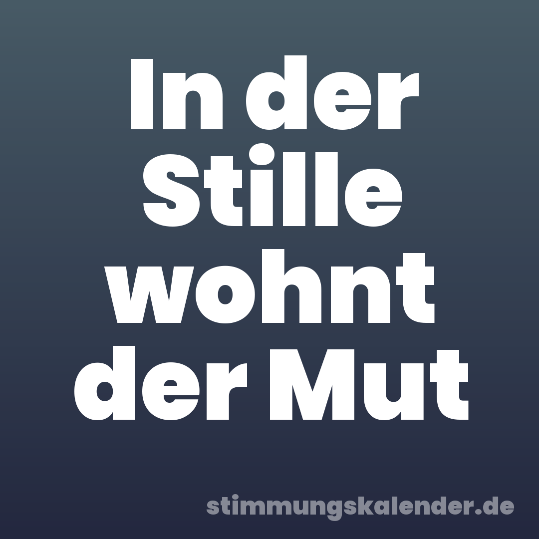 In der Stille wohnt der Mut