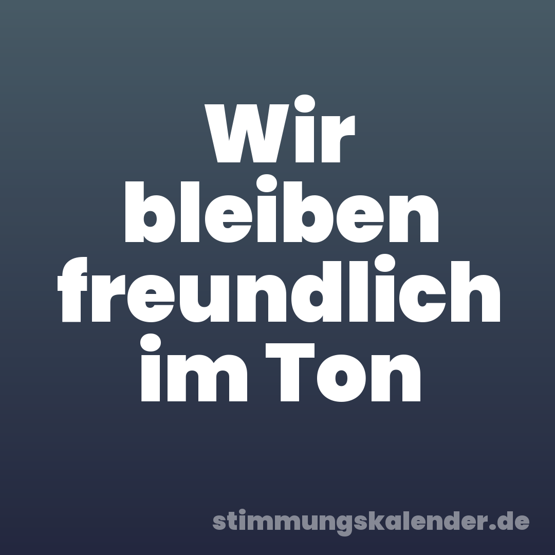 Wir bleiben freundlich im Ton