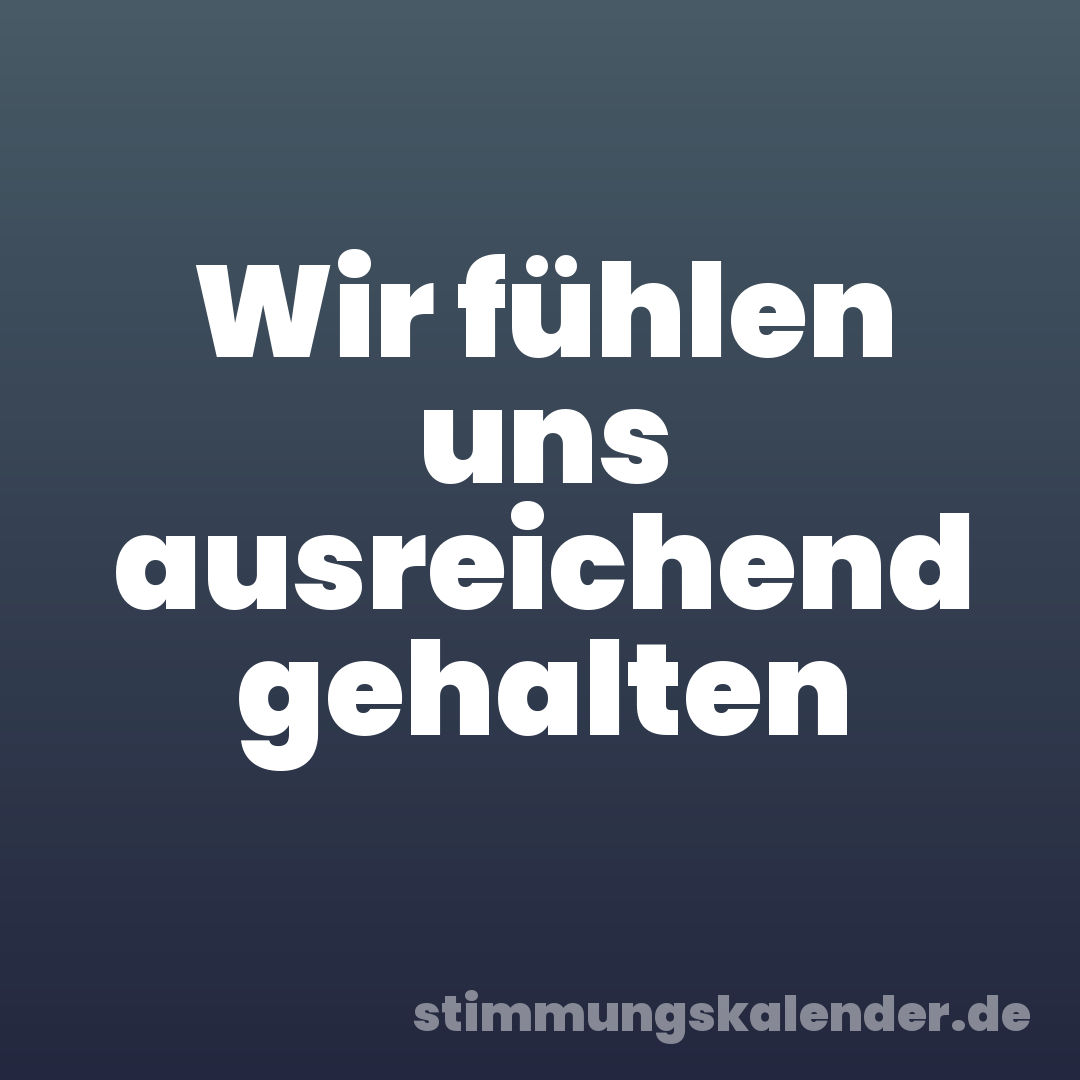 Wir fühlen uns ausreichend gehalten