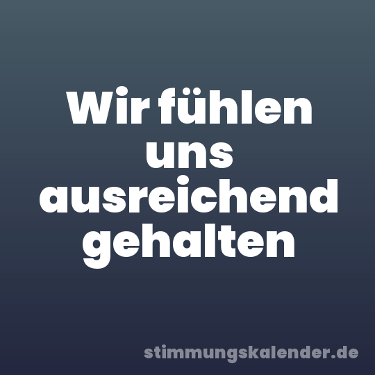 Wir fühlen uns ausreichend gehalten