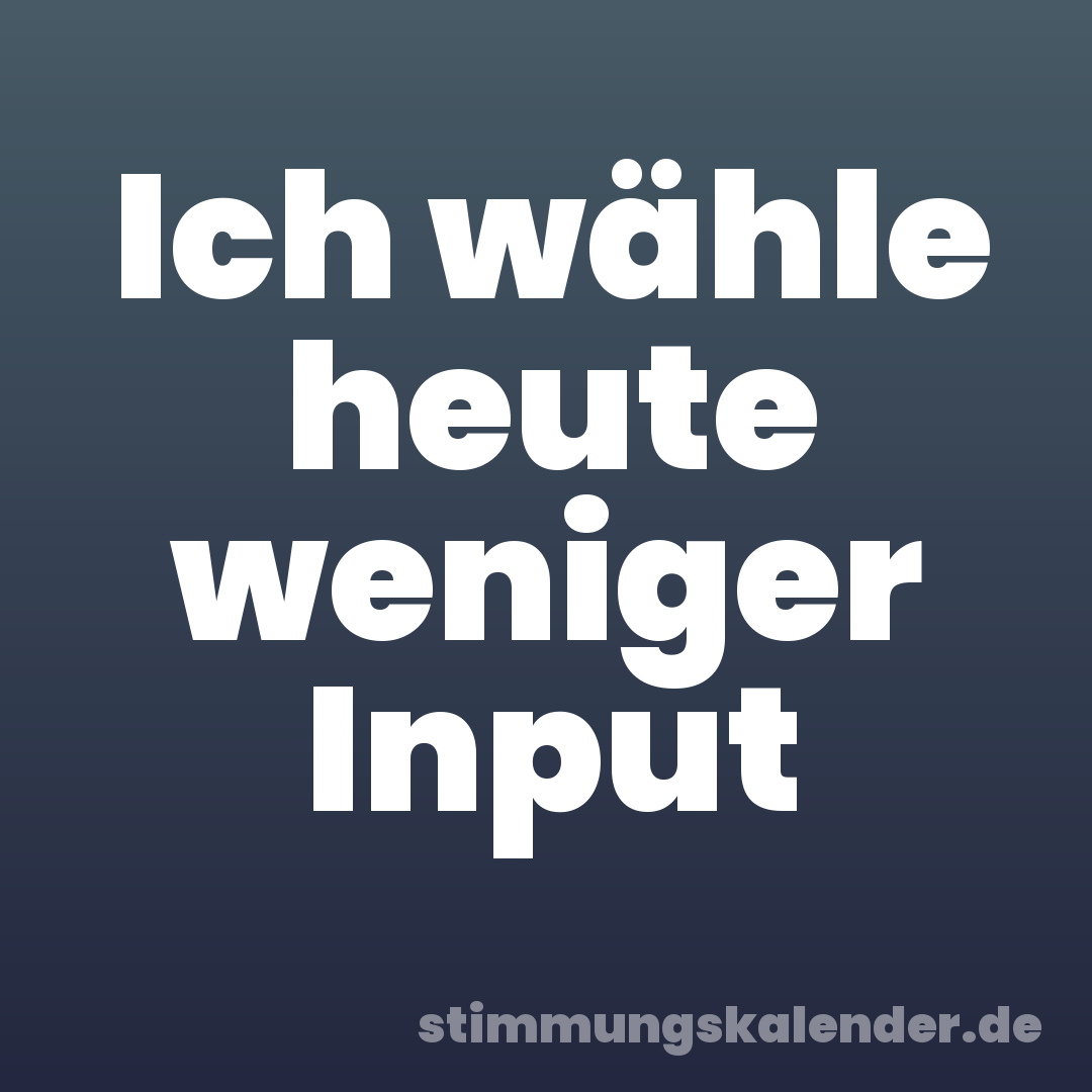 Ich wähle heute weniger Input