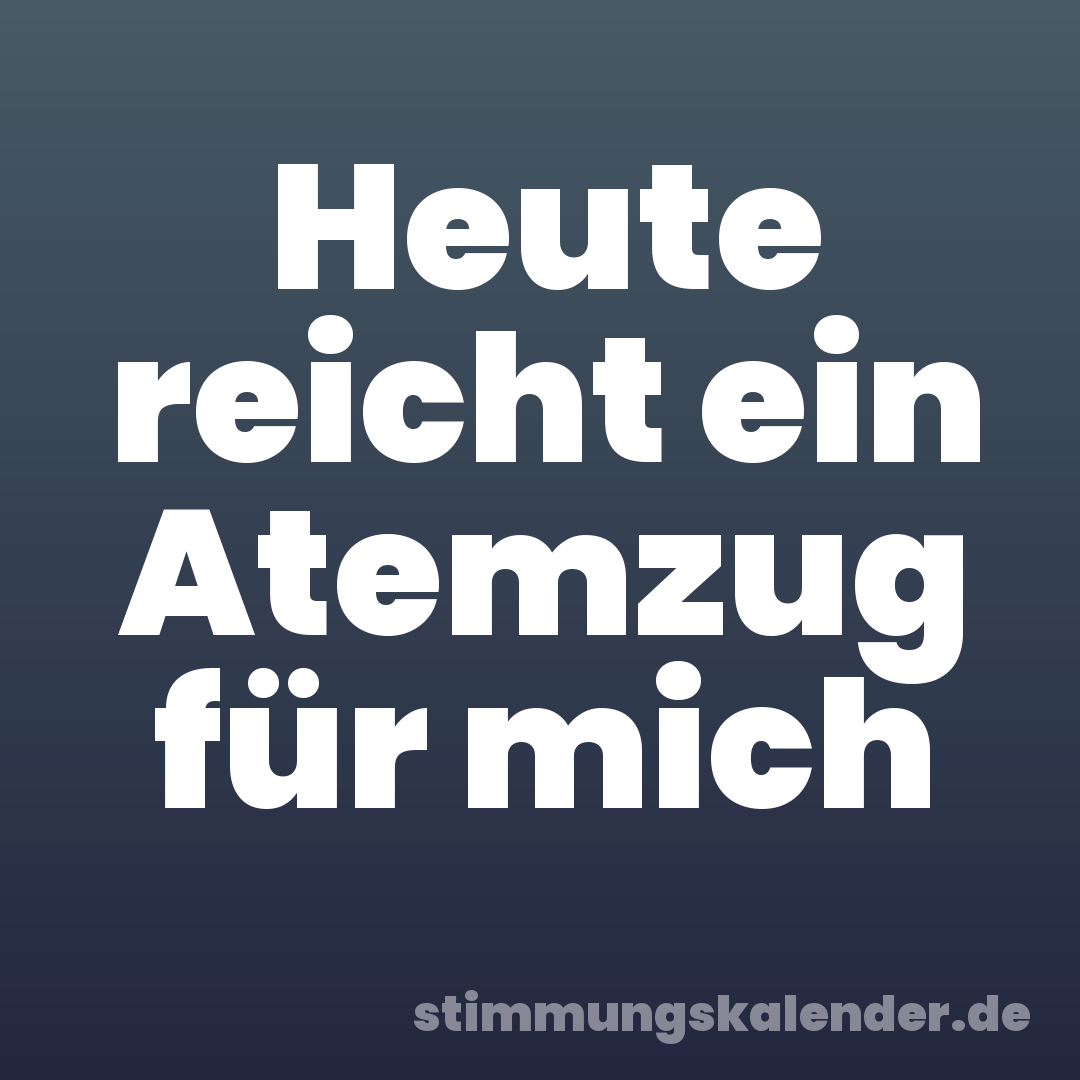 Heute reicht ein Atemzug für mich