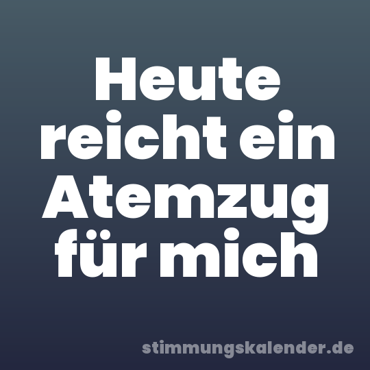 Heute reicht ein Atemzug für mich