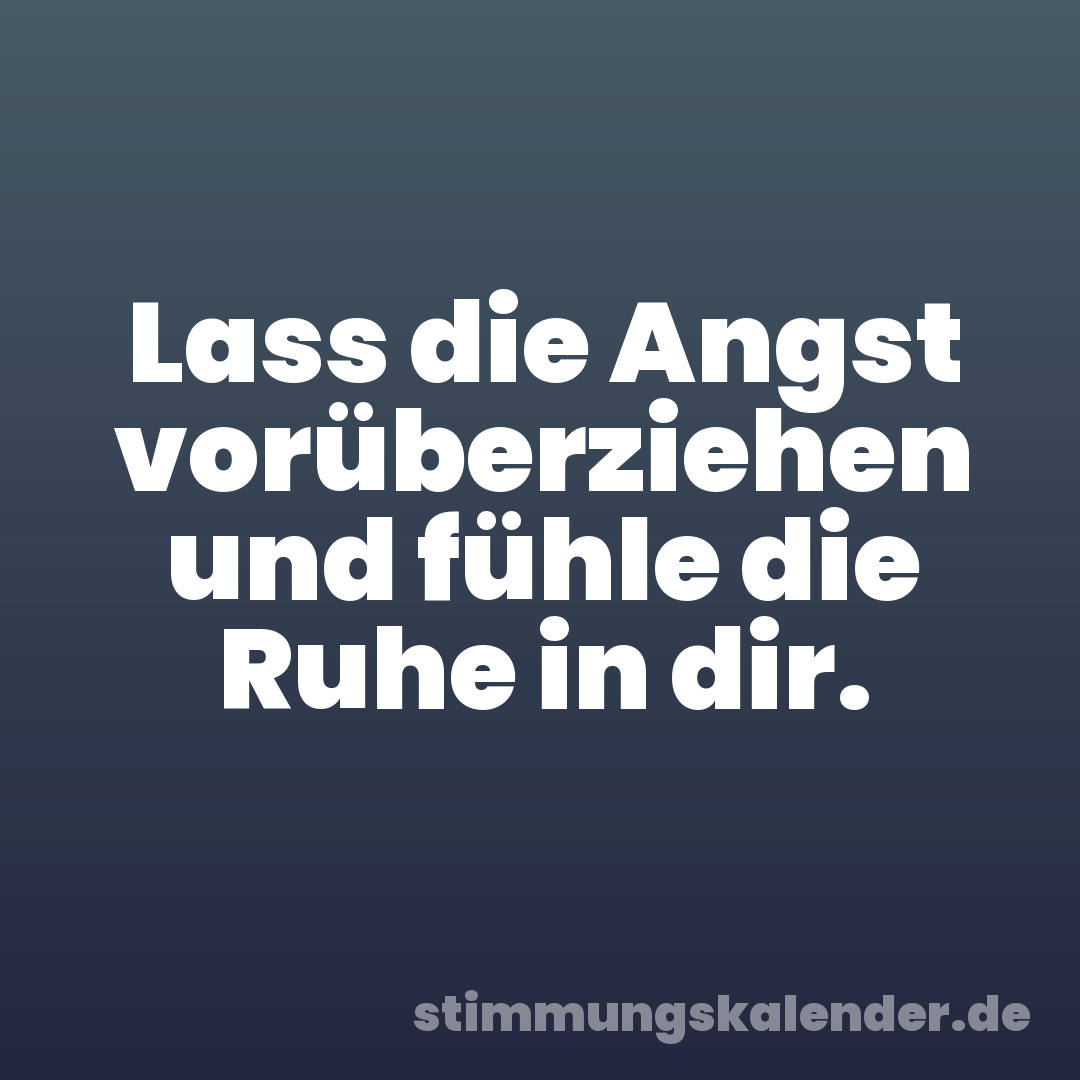 Lass die Angst vorüberziehen und fühle die Ruhe in dir.