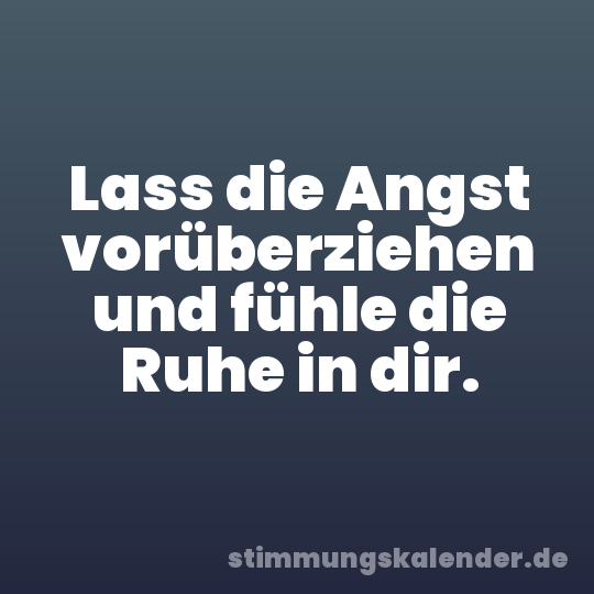 Lass die Angst vorüberziehen und fühle die Ruhe in dir.