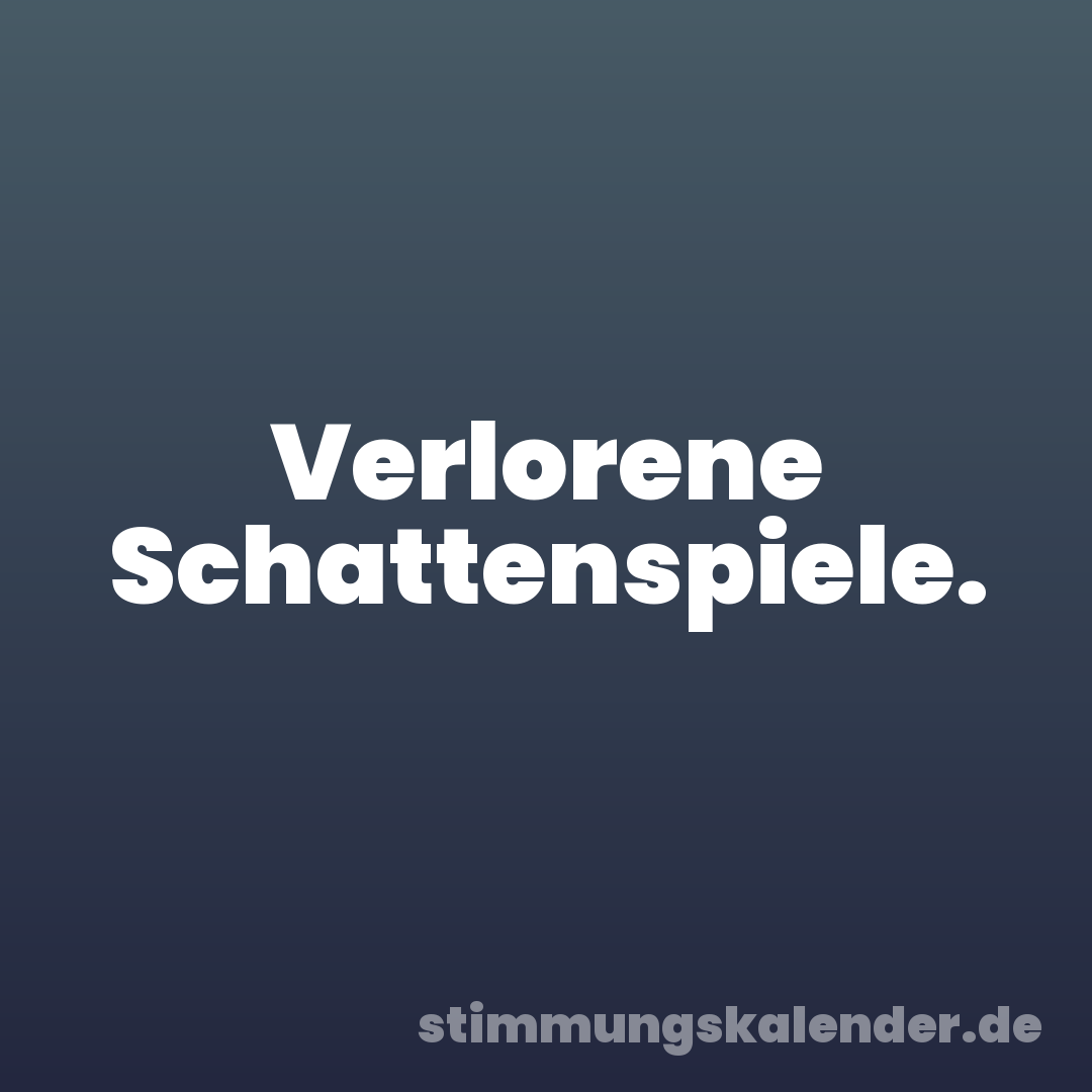 Verlorene Schattenspiele.