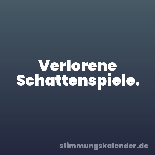 Verlorene Schattenspiele.
