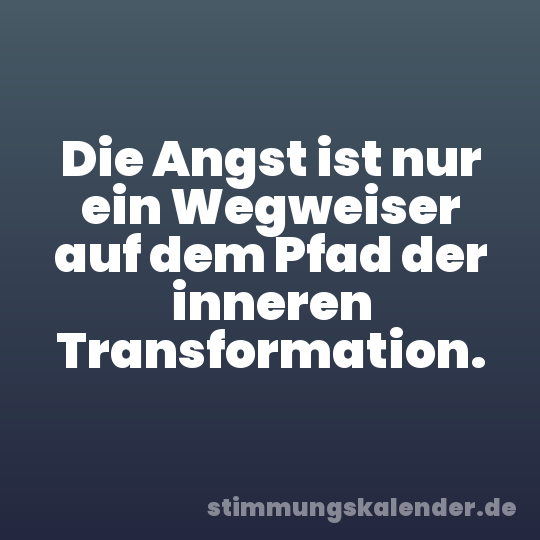 Die Angst ist nur ein Wegweiser auf dem Pfad der inneren Transformation.