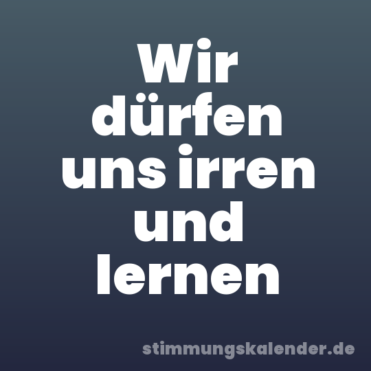 Wir dürfen uns irren und lernen