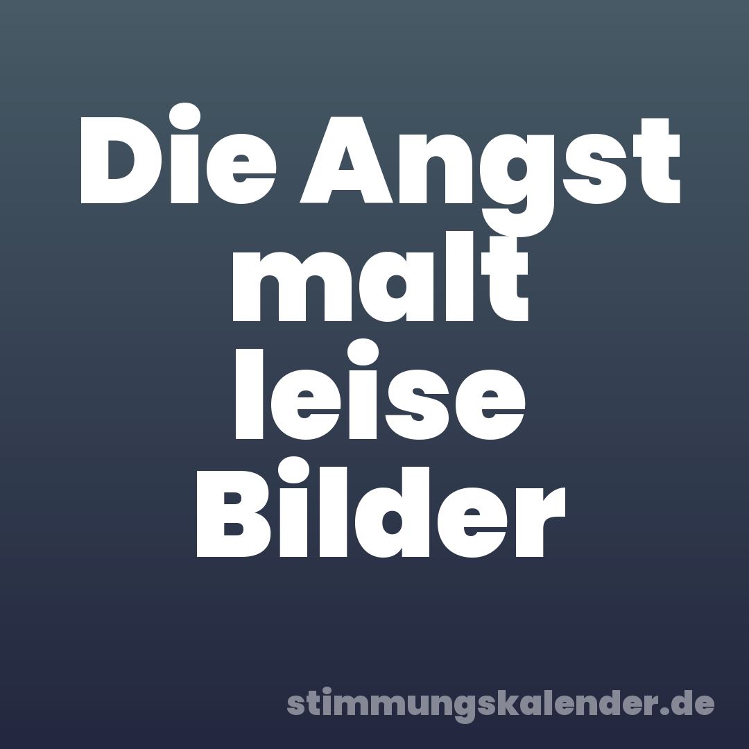 Die Angst malt leise Bilder