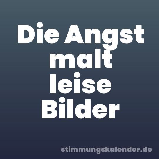Die Angst malt leise Bilder
