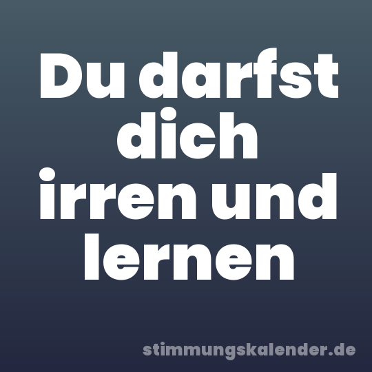 Du darfst dich irren und lernen