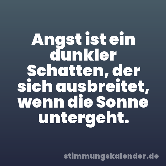 Angst ist ein dunkler Schatten, der sich ausbreitet, wenn die Sonne untergeht.