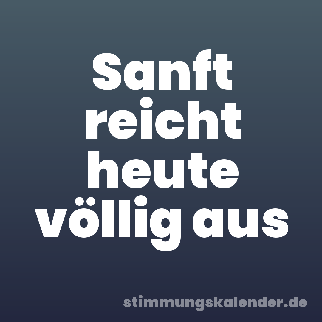 Sanft reicht heute völlig aus