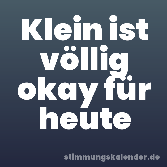 Klein ist völlig okay für heute