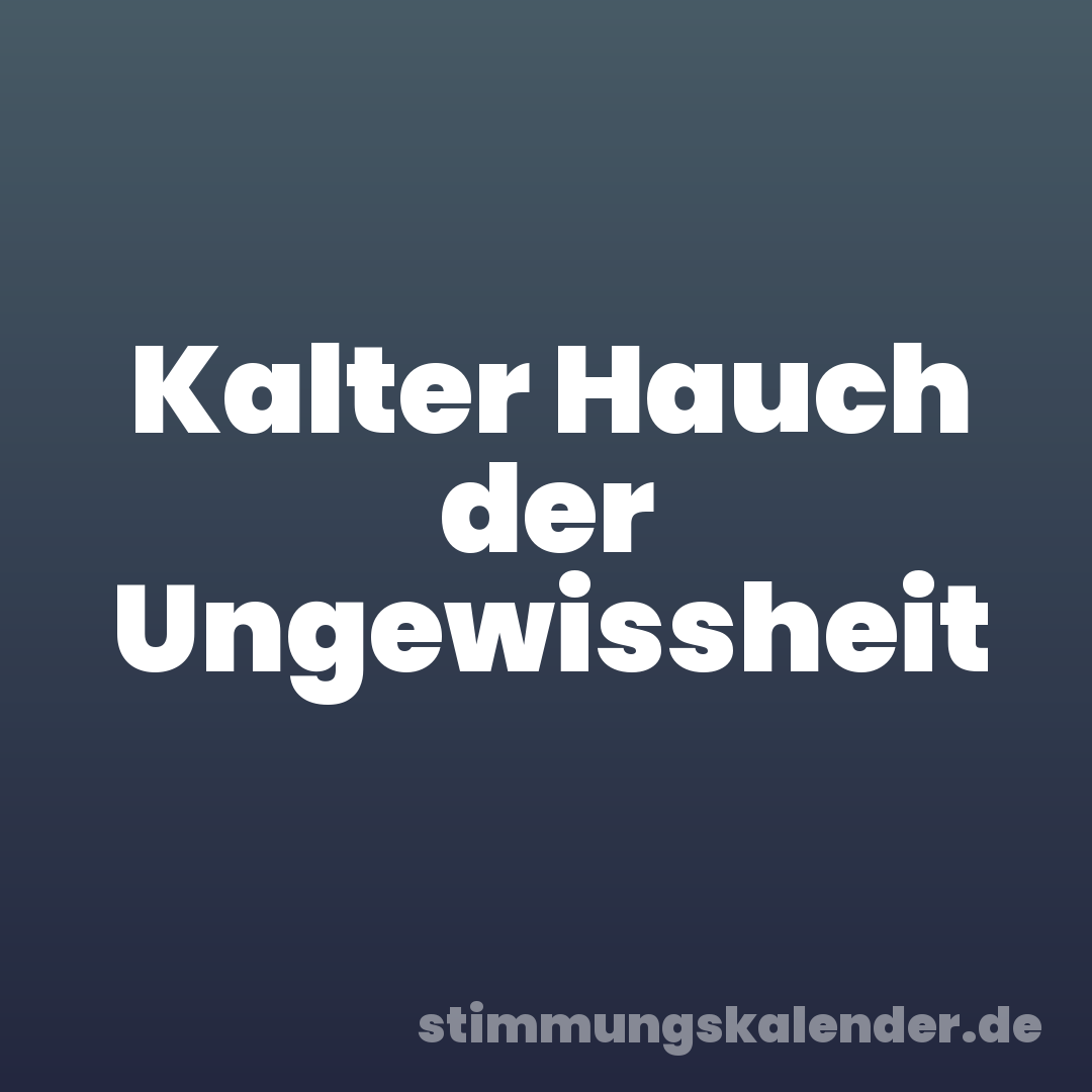 Kalter Hauch der Ungewissheit
