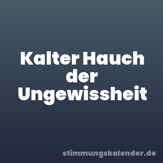 Kalter Hauch der Ungewissheit