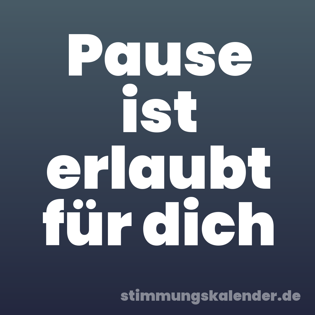 Pause ist erlaubt für dich