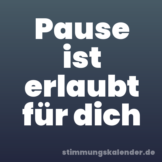 Pause ist erlaubt für dich