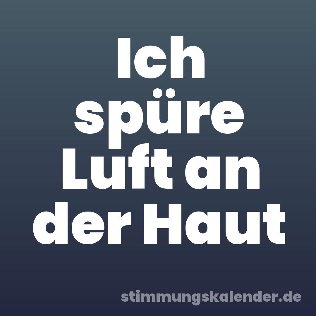 Ich spüre Luft an der Haut