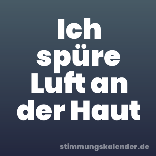 Ich spüre Luft an der Haut