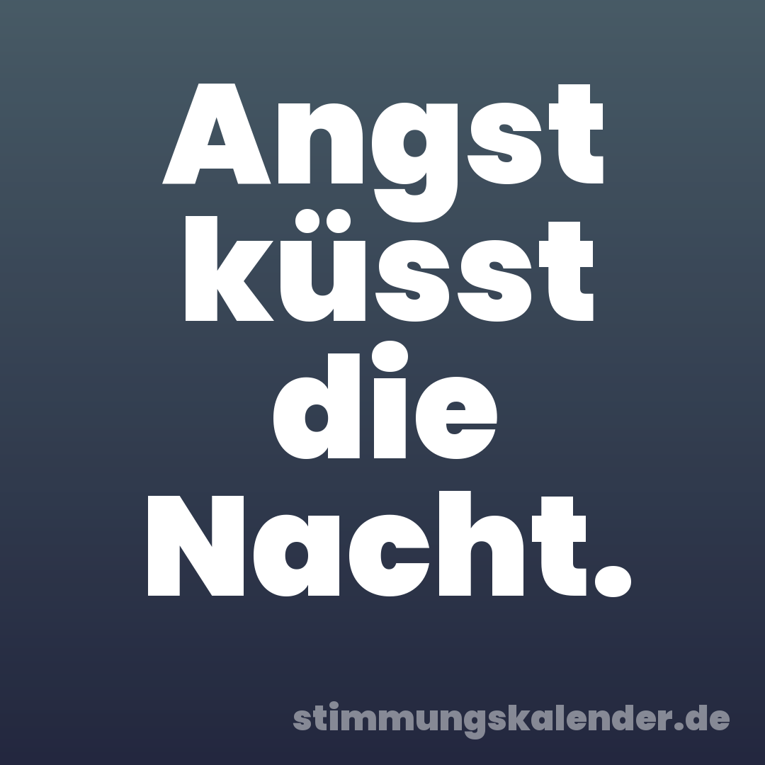 Angst küsst die Nacht.