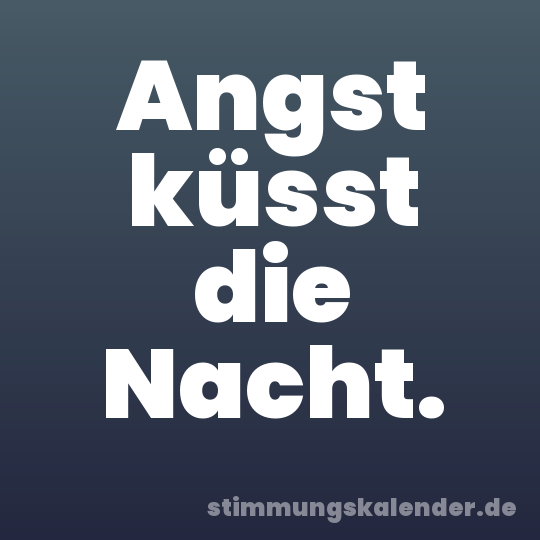 Angst küsst die Nacht.
